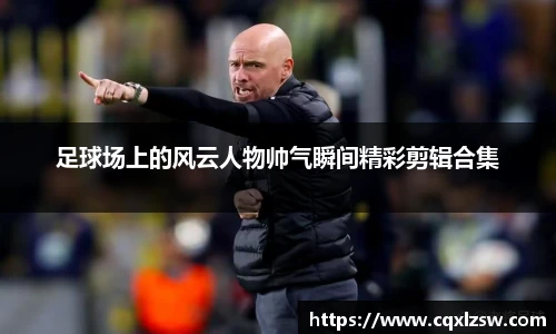 足球场上的风云人物帅气瞬间精彩剪辑合集